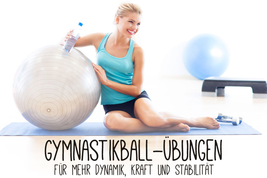 Gymnastikball - Übungen für mehr Dynamik, Kraft und Stabilität