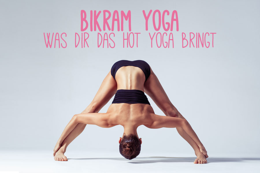 Bikram Yoga Was Dir Das Hot Yoga Bringt